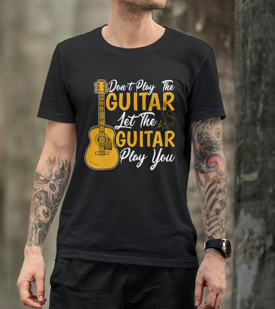 Don't Play The Guitar Let The Guitar Play You T-Shirt