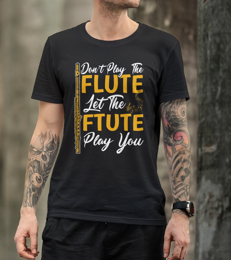 Don't Play The Flute Let The Flute Play You T-Shirt