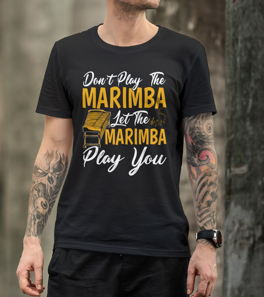 Don't Play The Marimba Let The Marimba Play You T-Shirt
