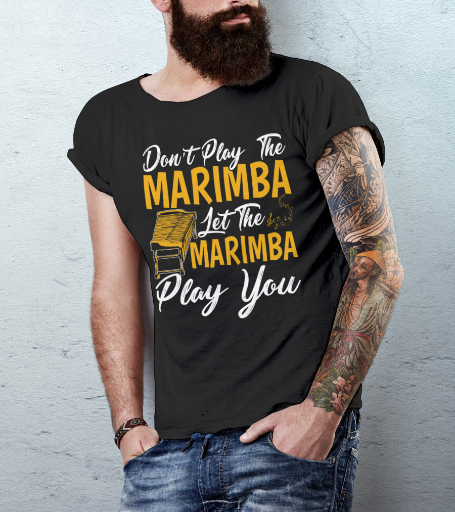 Don't Play The Marimba Let The Marimba Play You T-Shirt