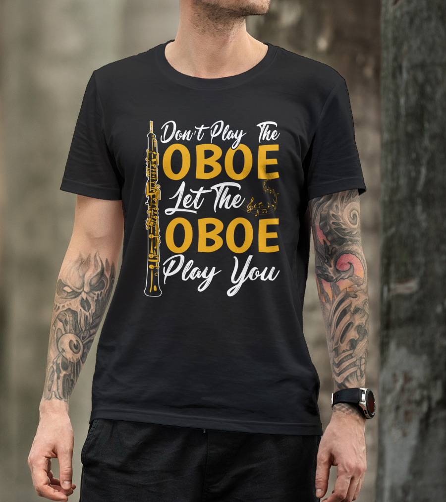 Don't Play The Oboe Let The Oboe Play You T-Shirt