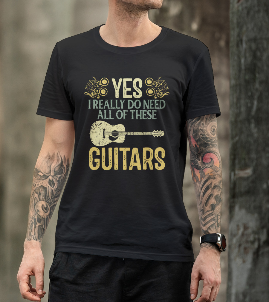 Yes I Really Do Need All Of These Guitars T-Shirt