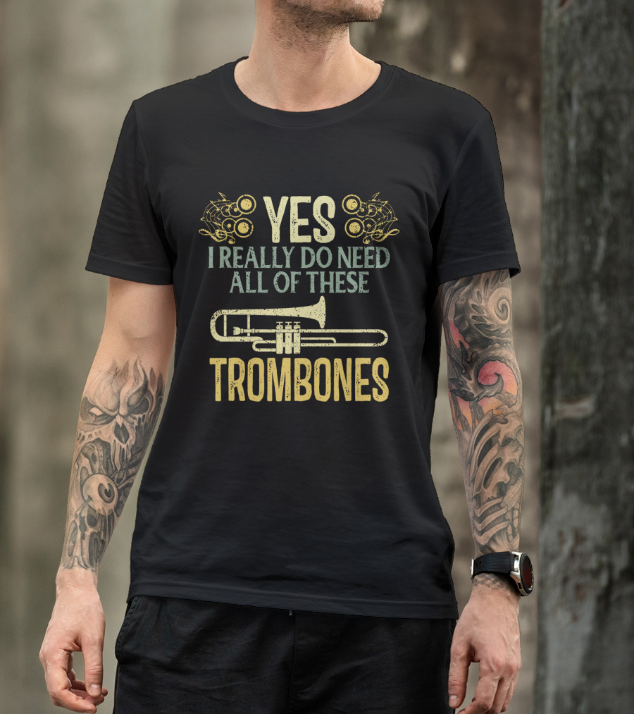 Yes I Really Do Need All Of These Trombones T-Shirt