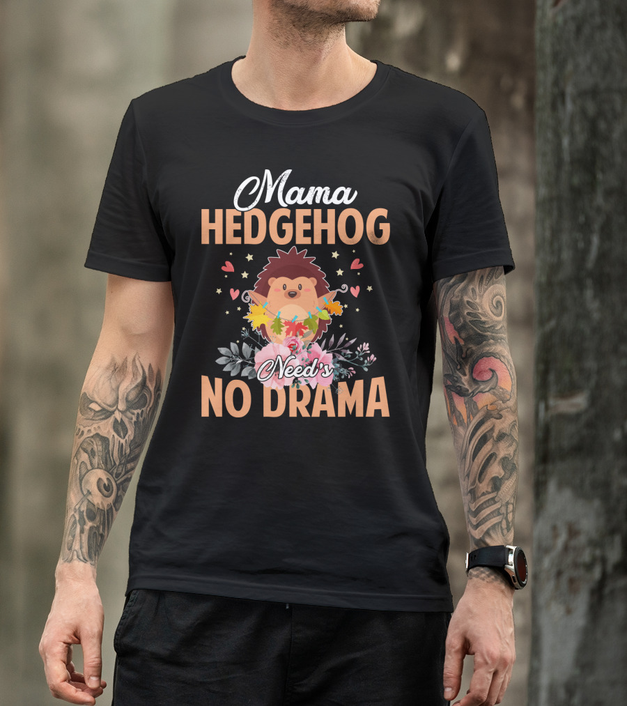 Mama Hedgehog Needs No Drama Hearts And Flowers T-Shirt