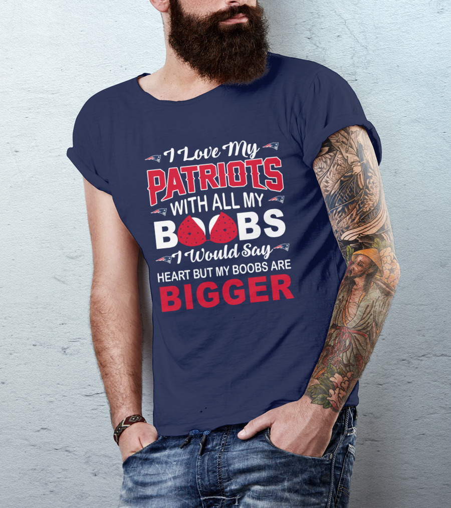 I Love My Patriots With All My Boobs I Would Say Heart But My Boobs Are Bigger T-Shirt