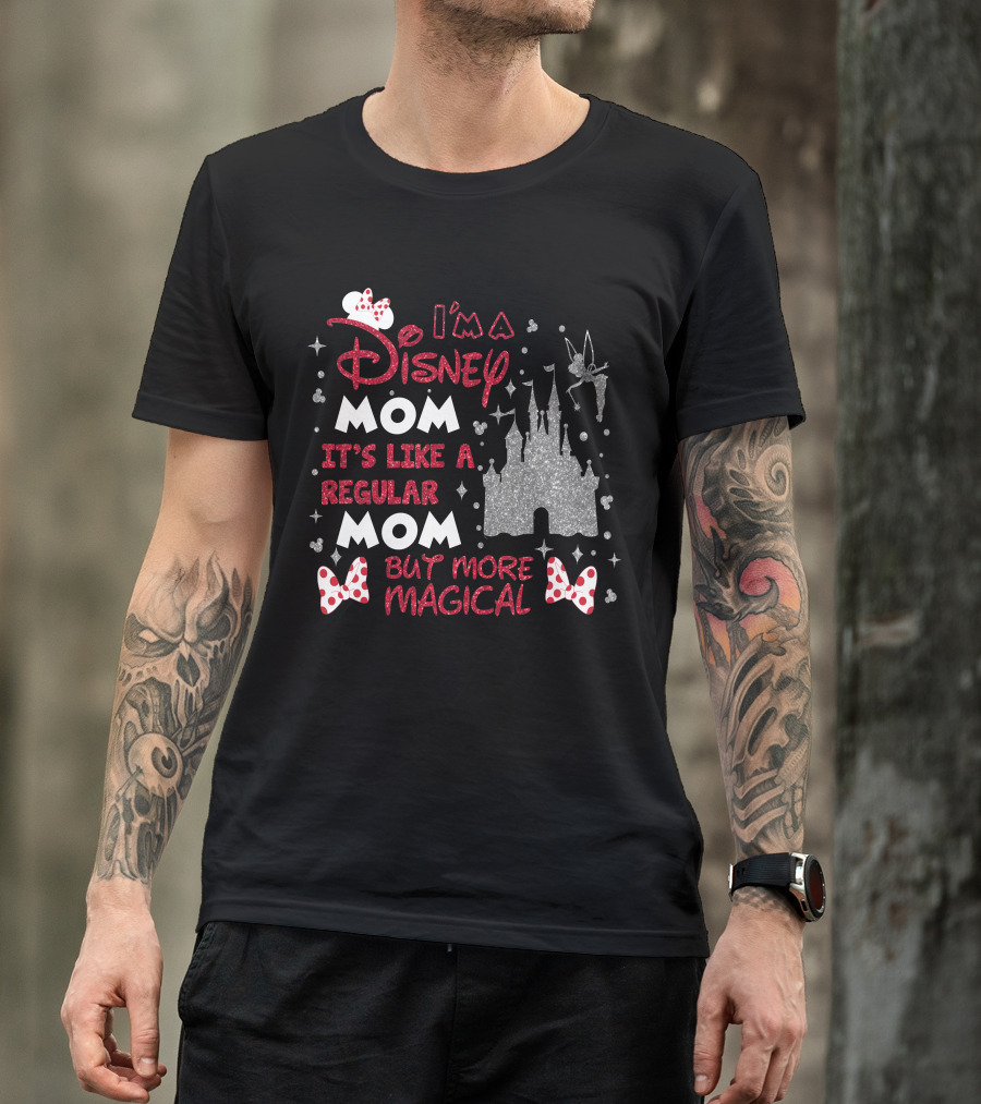 I'm A Disney Mom It's Like A Regular Mom But More Magical T-Shirt