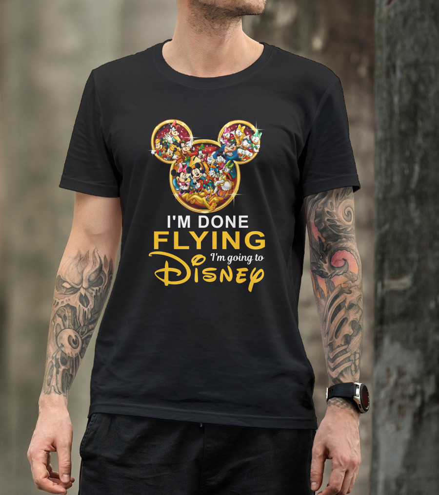 I'm Done Flying I'm Going To Disney Mickey Mouse And Friends T-Shirt