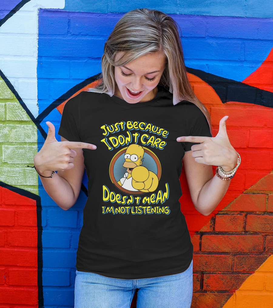Just Because I Don't Care Doesn't Mean I'm Not Listening T-Shirt