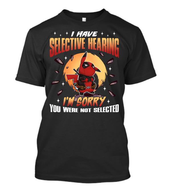 I Have Selective Hearing I'm Sorry You Were Not Selected Deadchu T-Shirt