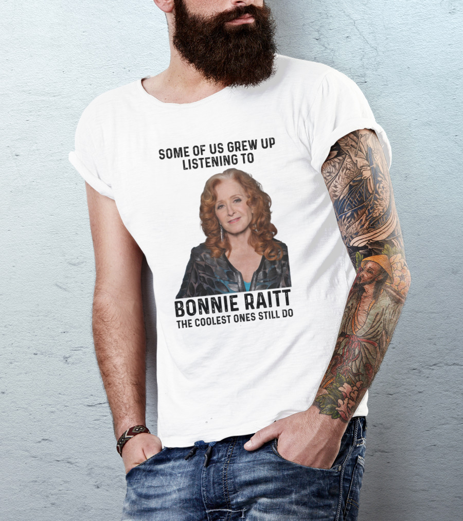 Some Of Us Grew Up Listening To Bonnie Raitt The Coolest Ones Still Do T-Shirt