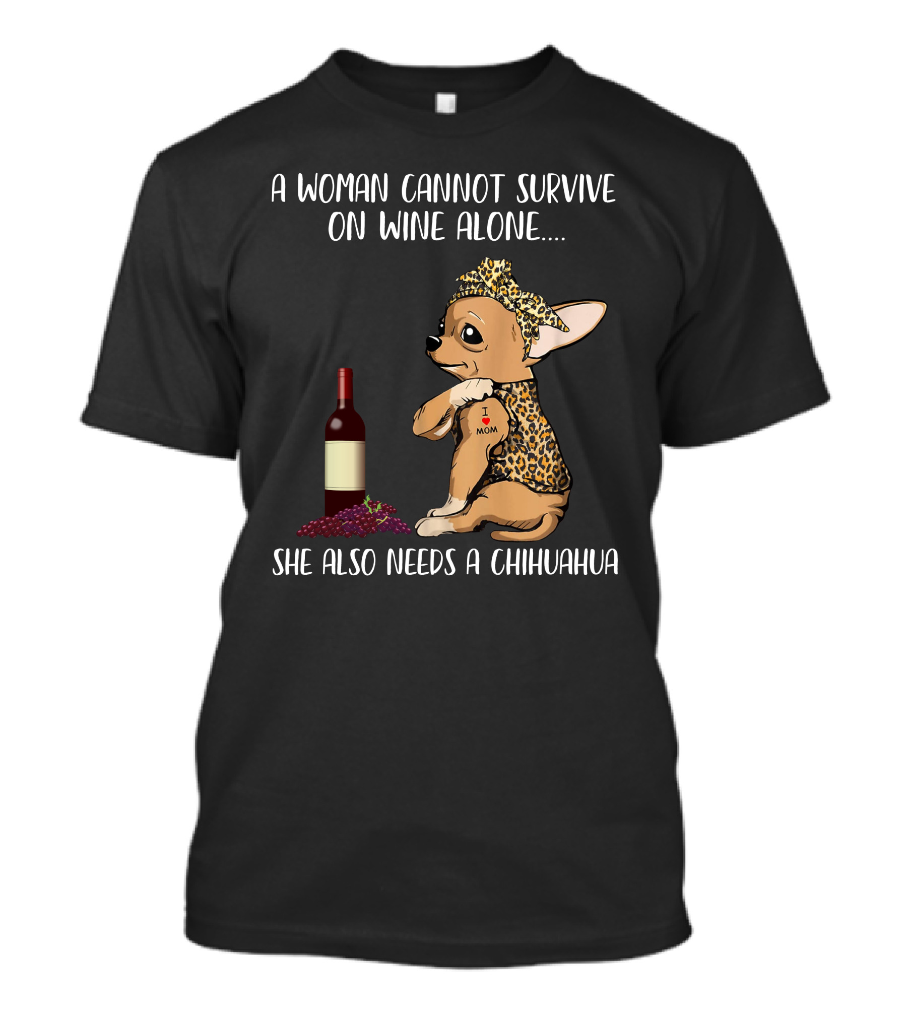 A Woman Cannot Survive On Wine Alone She Also Needs A Chihuahua T-Shirt