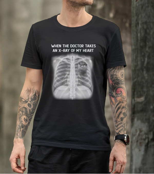 WHEN THE DOCTOR TAKES AN X-RAY OF MY HEART OTTER T-Shirt