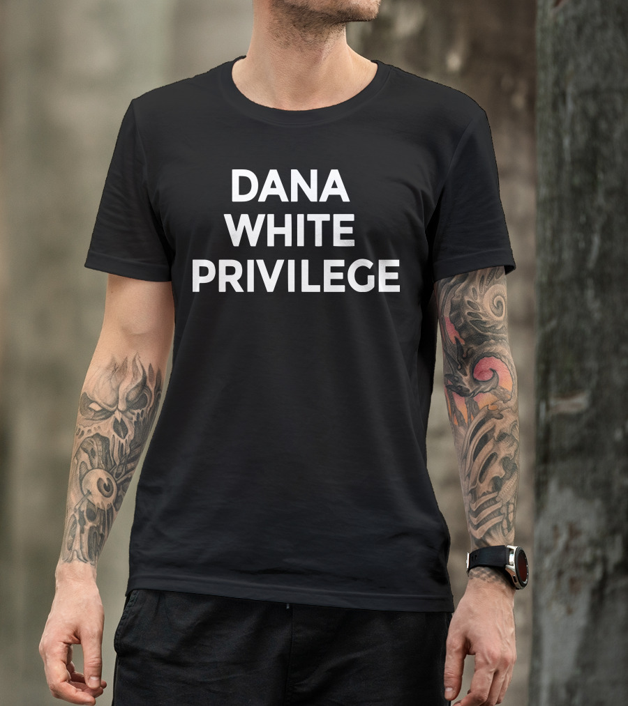 Dana White Privilege Shirt MMA Humor Conor McGregor Phrase T-Shirt