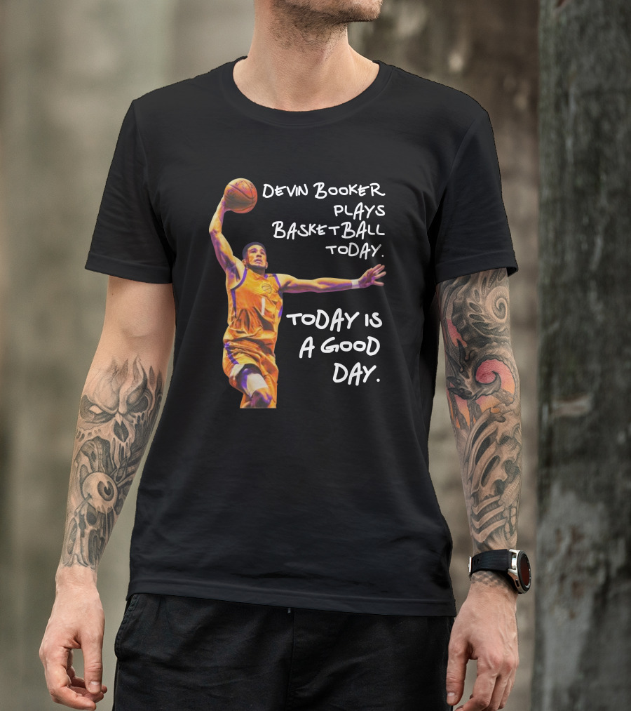 Devin Booker Plays Basketball Today Is A Good Day T-Shirt
