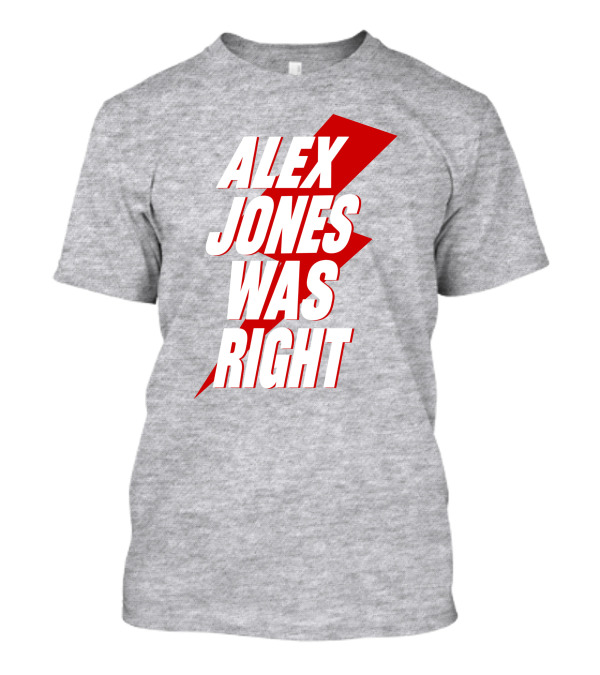Alex Jones Was Right T-Shirt