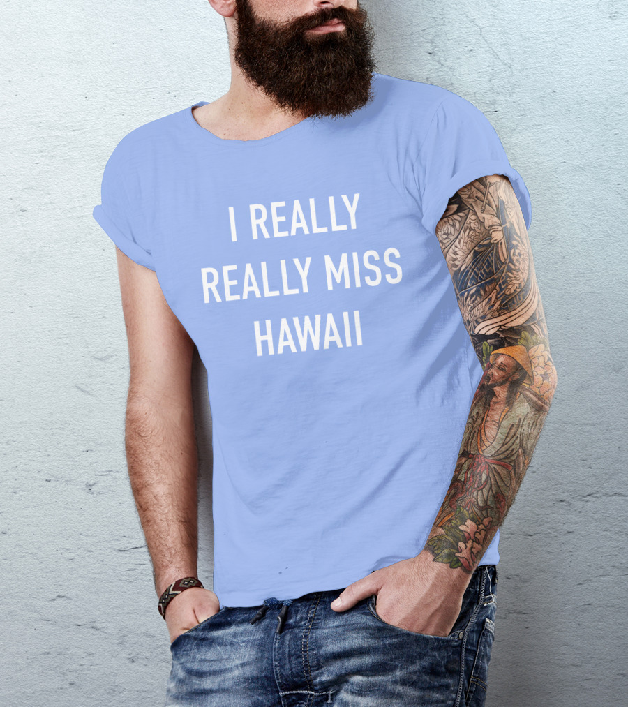 I Really Really Miss Hawaii T-Shirt