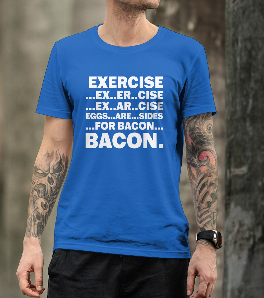 Exercise Exar Cise Eggs Are Sides For Bacon Bacon T-Shirt