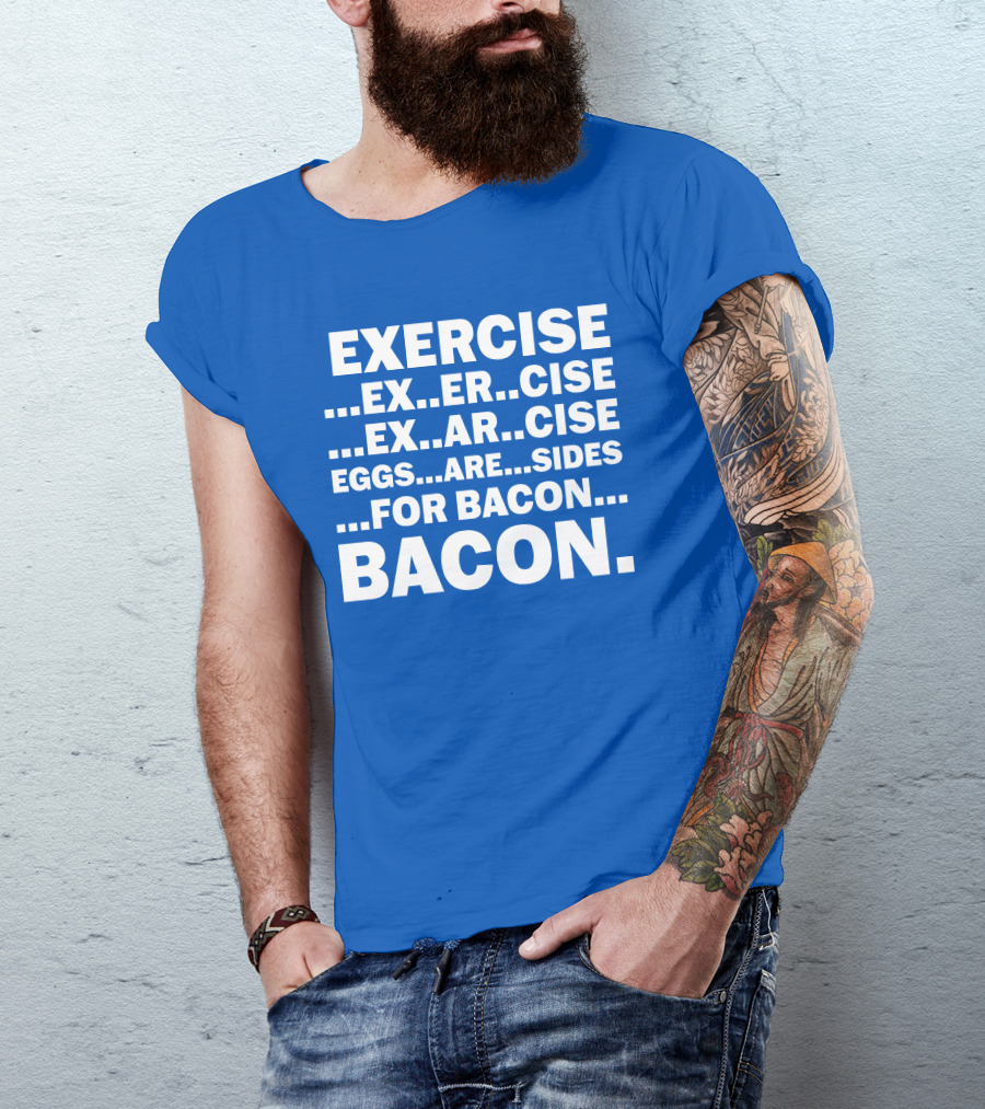 Exercise Exar Cise Eggs Are Sides For Bacon Bacon T-Shirt