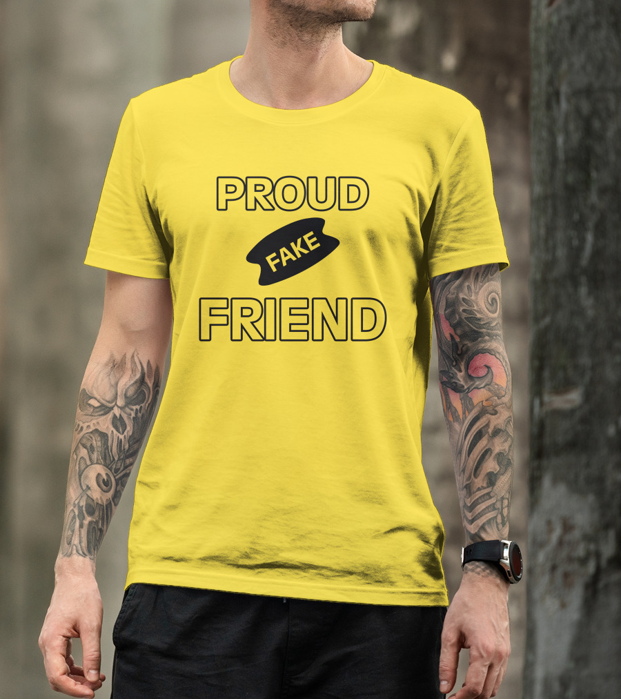 Proud Fake Friend T-Shirt