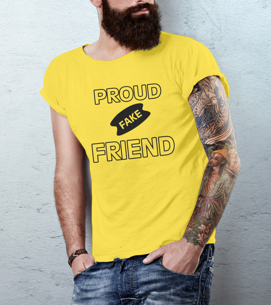 Proud Fake Friend T-Shirt
