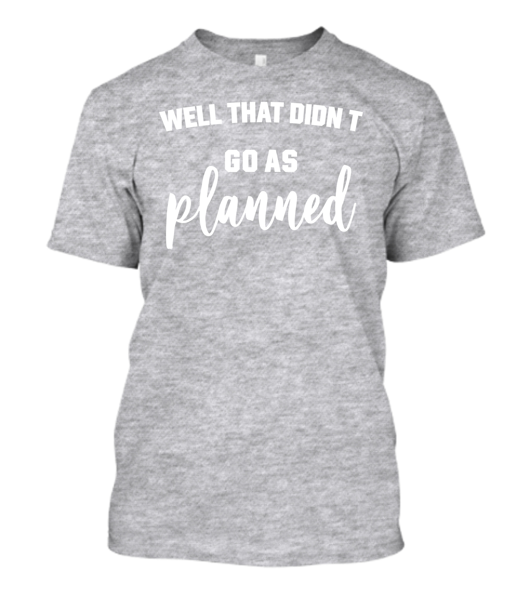 Well That Didn't Go As Planned T-Shirt