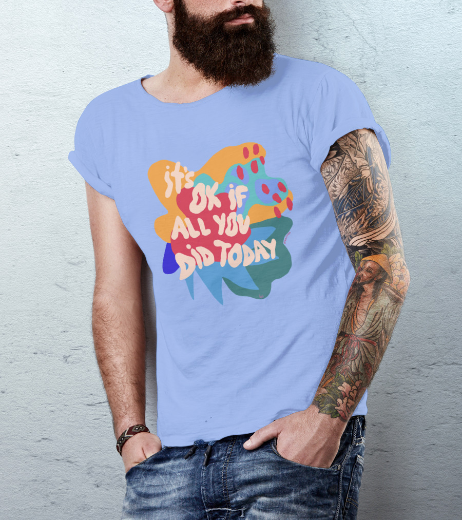 It's Ok If All You Did Today T-Shirt