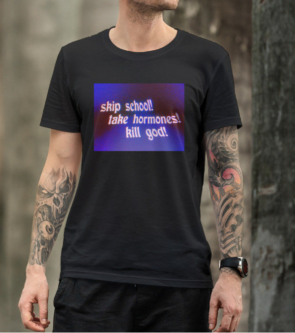 Skip School Take Hormones Kill God T-Shirt