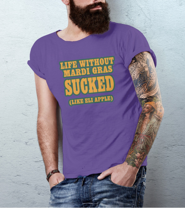 Life Without Mardi Gras Sucked Like Eli Apple T-Shirt
