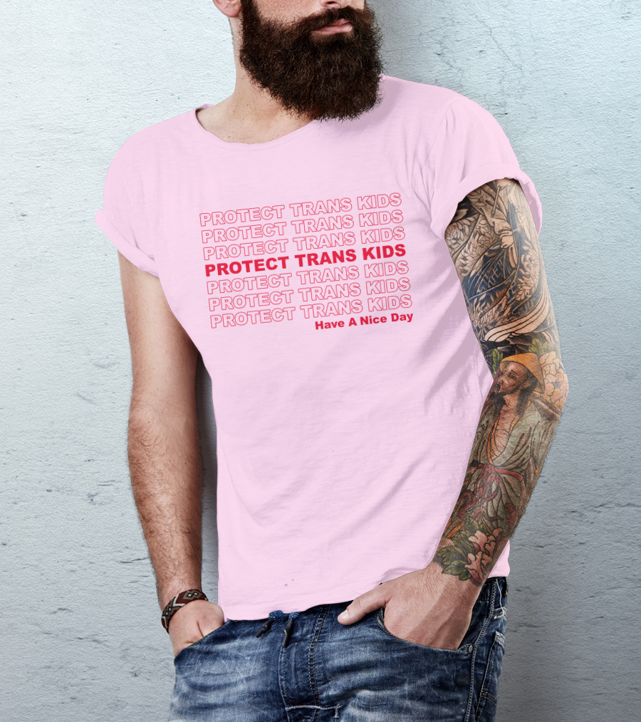 Protect Trans Kids Repeated Message Have A Nice Day T-Shirt