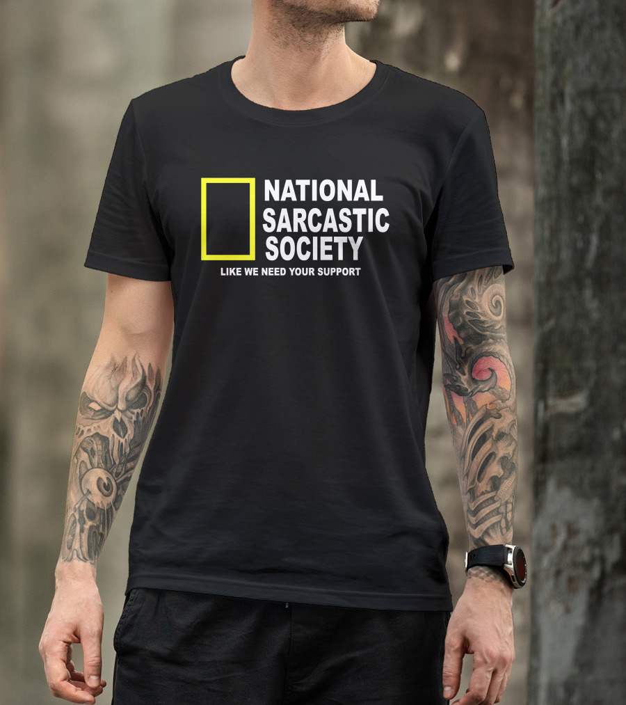 National Sarcastic Society Like We Need Your Support Mock National Geographic T-Shirt
