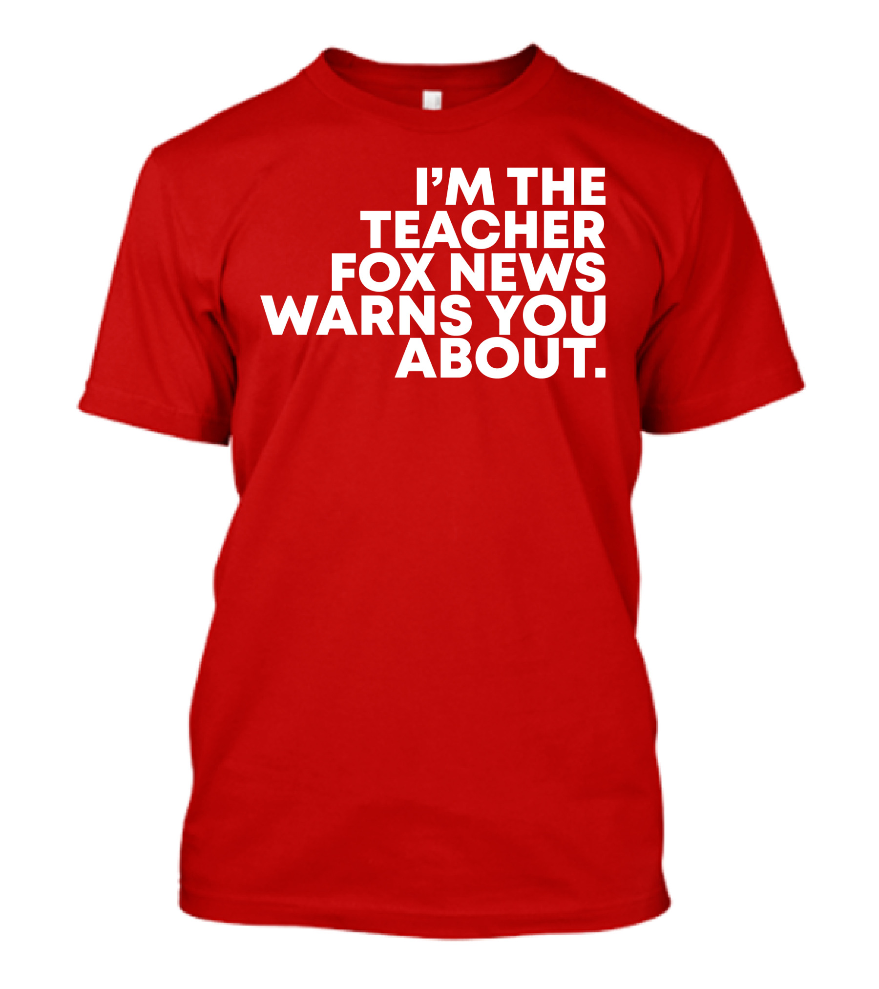 I'm The Teacher Fox News Warned You About T-Shirt