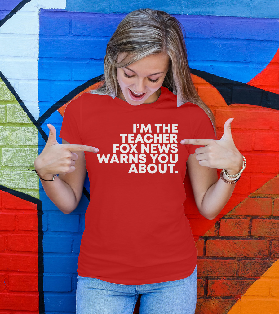 I'm The Teacher Fox News Warned You About T-Shirt