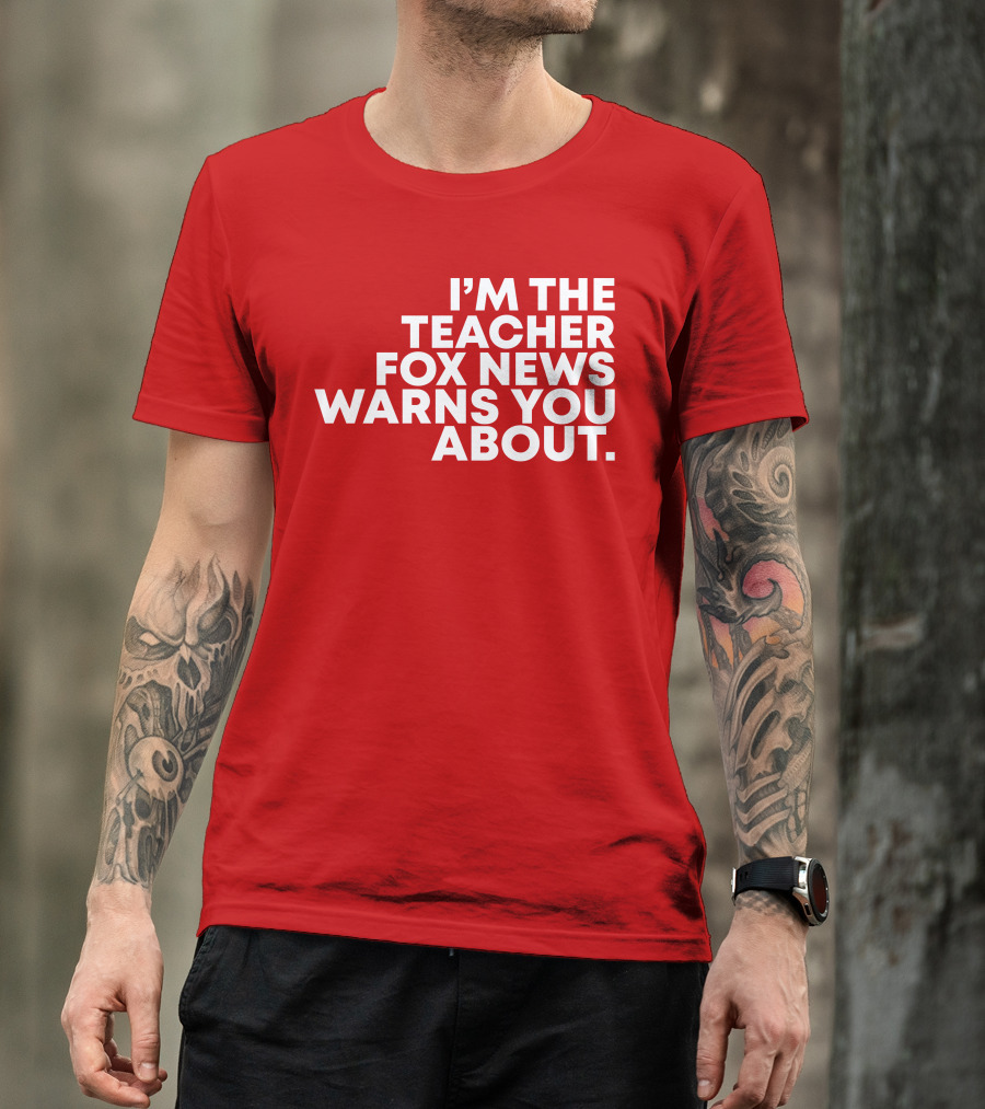 I'm The Teacher Fox News Warned You About T-Shirt