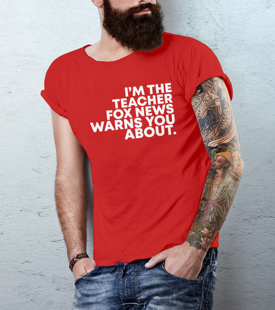I'm The Teacher Fox News Warned You About T-Shirt