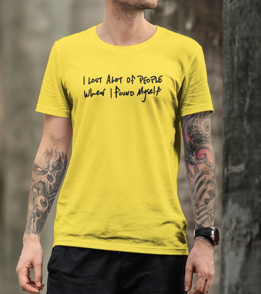I Lost Alot Of People When I Found Myself T-Shirt