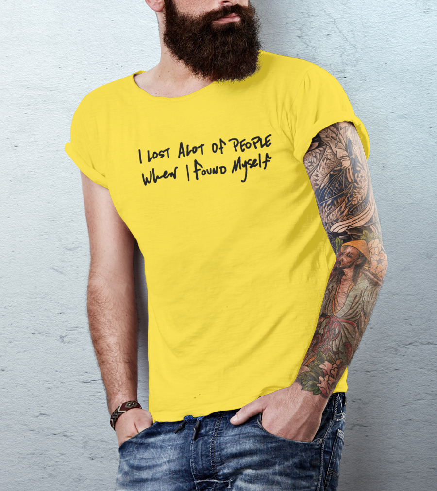 I Lost Alot Of People When I Found Myself T-Shirt