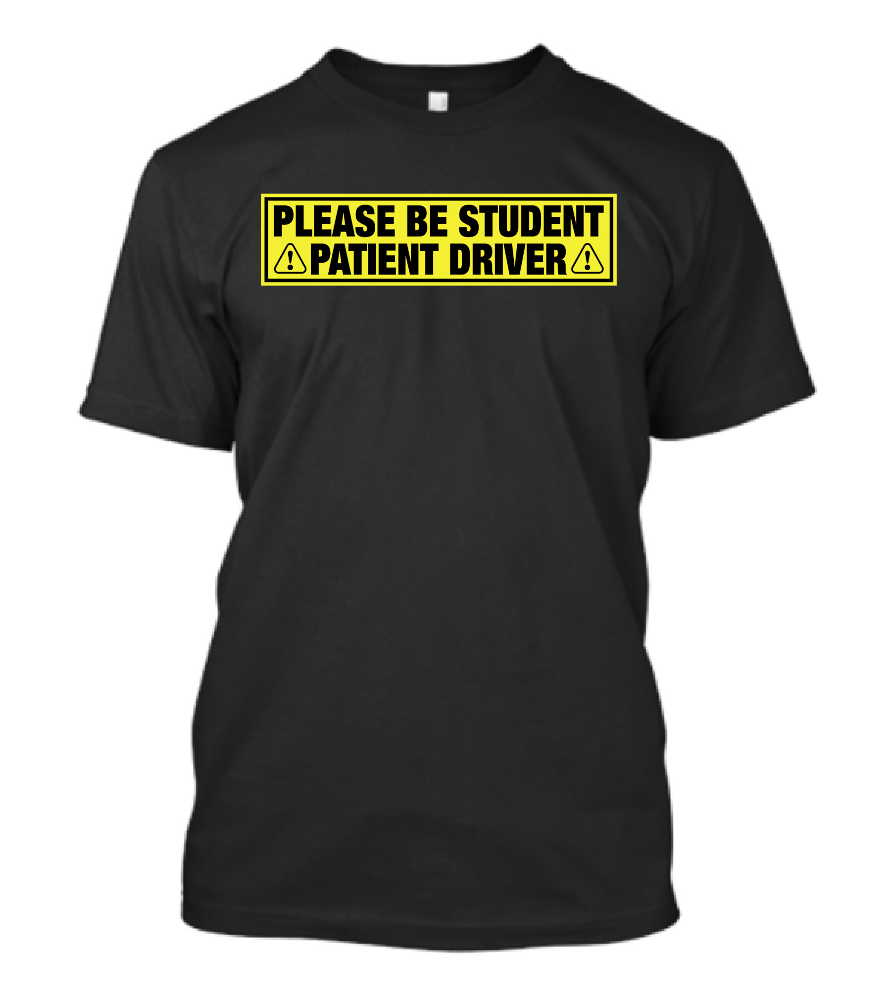 Please Be Student Patient Driver Warning Message Shirts That Go Hard T-Shirt