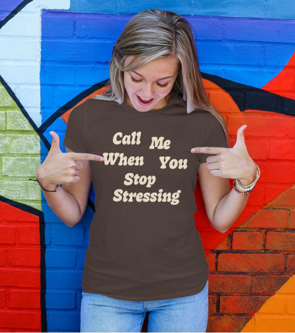 Nopressure Shop Call Me When You Stop Stressing Brown Background T-Shirt