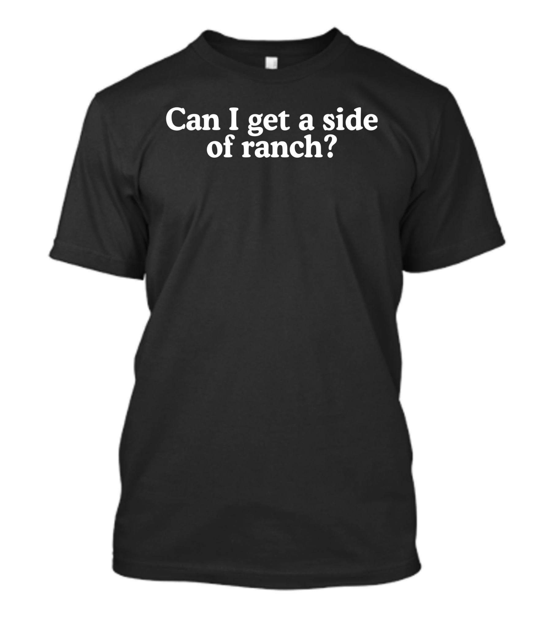 Middle Class Fancy Merch Can I Get A Side Of Ranch Text T-Shirt