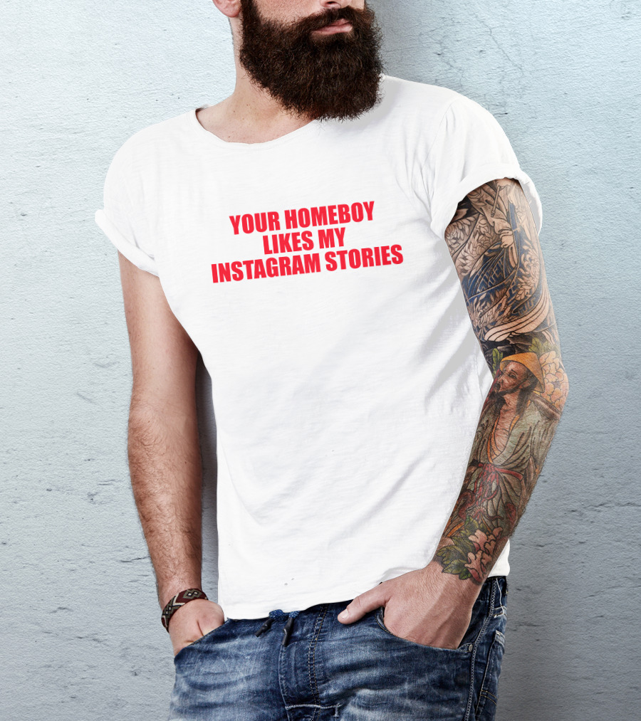 Moximimi Your Homeboy Likes My Instagram Stories T-Shirt