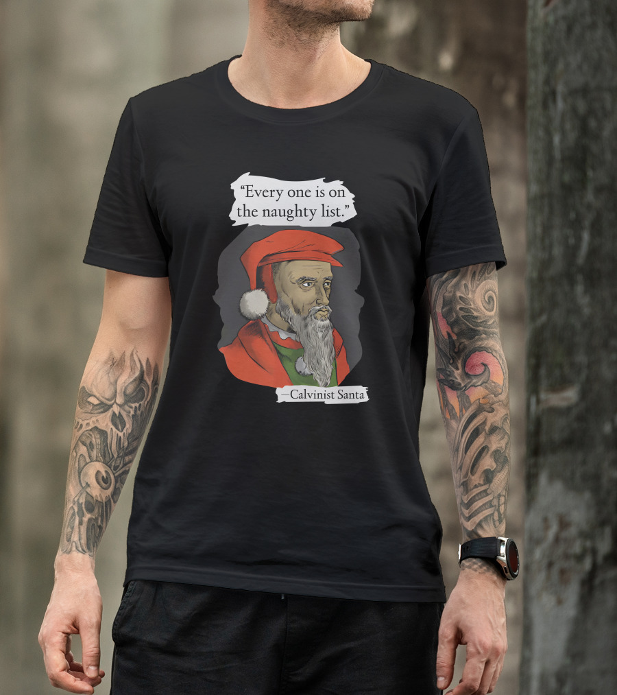 Every One Is On The Naughty List Calvinist Santa With Red Hat And Beard T-Shirt