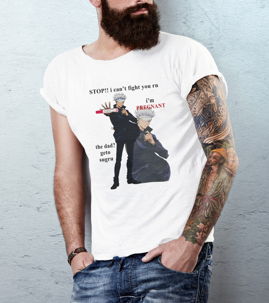 Stop I Can't Fight You Rn I'm Pregnant The Dad Geto Sugru T-Shirt