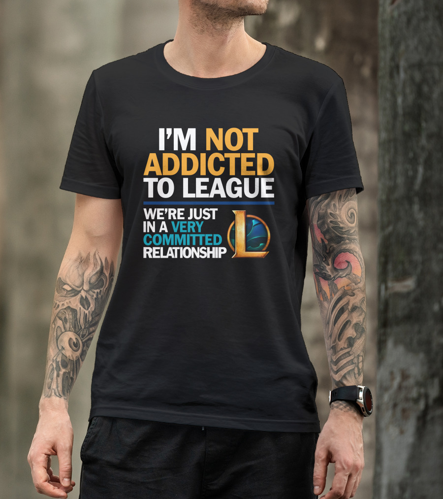 I'm Not Addicted To League We're Just In A Very Committed Relationship L T-Shirt