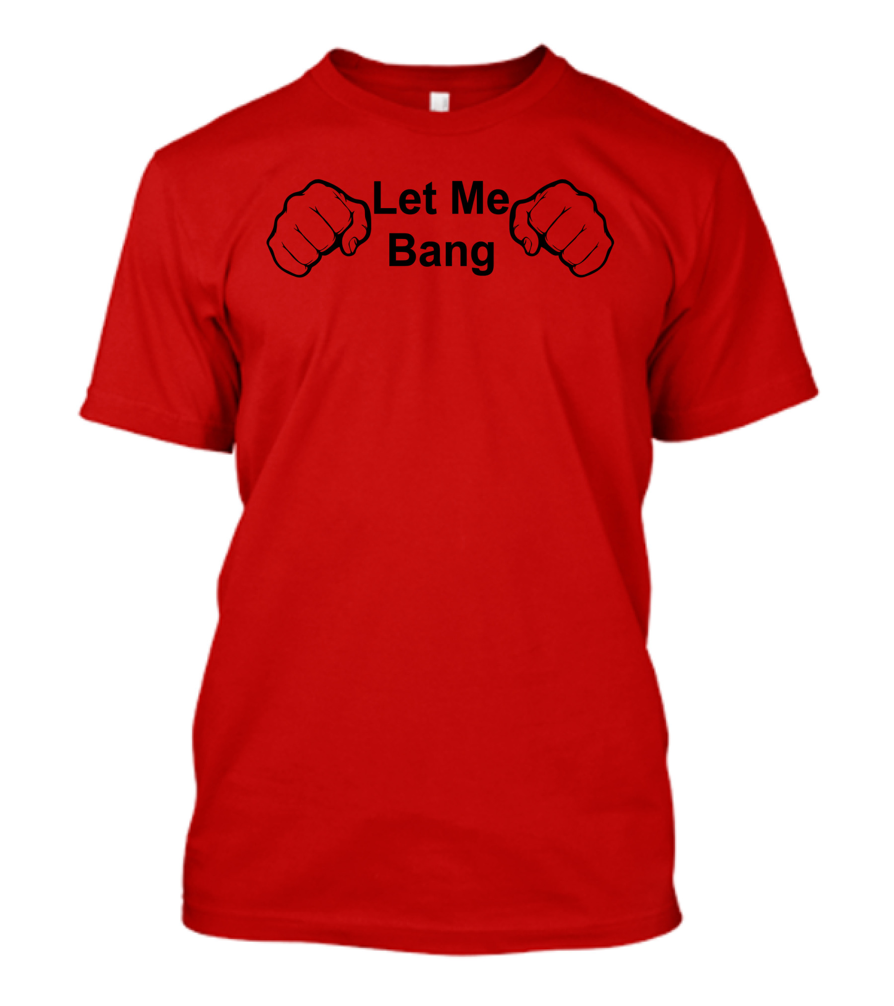 Let Me Bang Red Fist T-Shirt