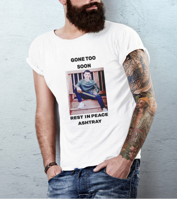 Gone Too Soon Rest In Peace Ashtray Memorial T-Shirt