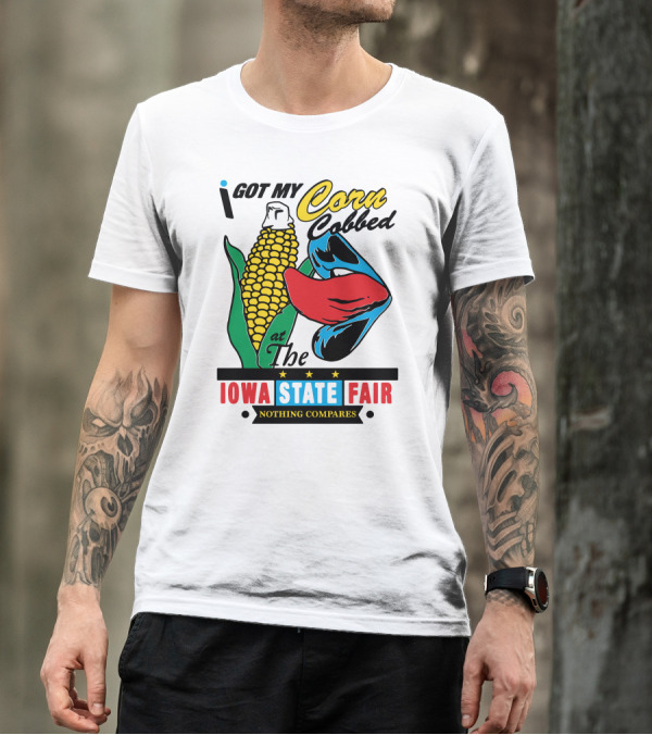 I Got My Corn Cobbed At The Iowa State Fair Nothing Compares T-Shirt