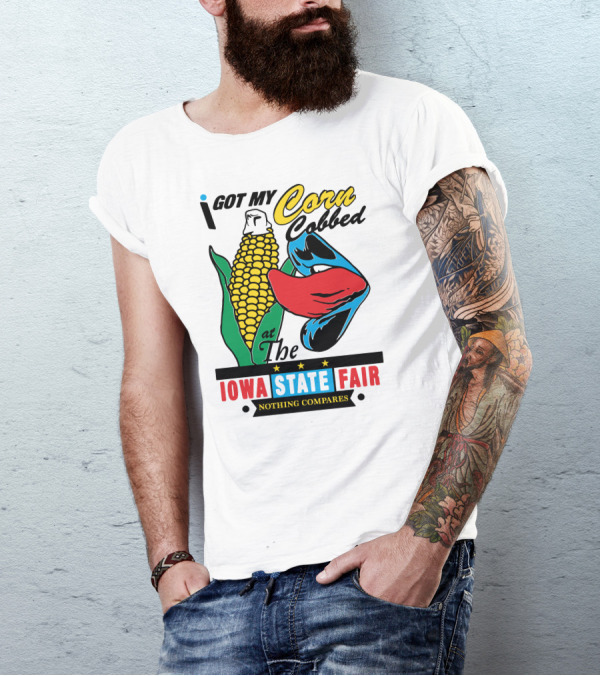 I Got My Corn Cobbed At The Iowa State Fair Nothing Compares T-Shirt