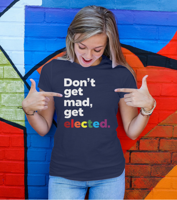 Don't Get Mad Get Elected T-Shirt