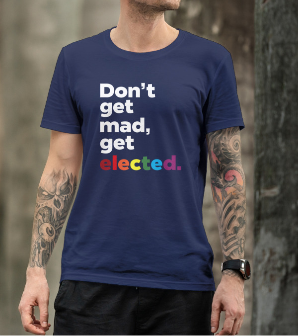 Don't Get Mad Get Elected T-Shirt