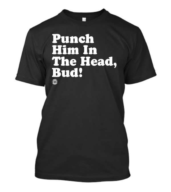 Punch Him In The Head Bud BGB T-Shirt